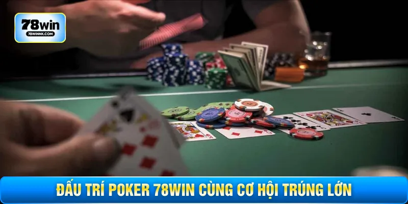 Đấu trí poker 78WIN cùng cơ hội trúng lớn