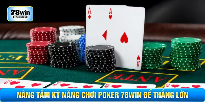 Nâng tầm kỹ năng chơi poker 78WIN để thắng lớn